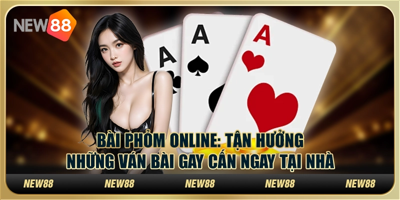 Bài Phỏm Online: Tận hưởng những ván bài gay cấn ngay tại nhà
