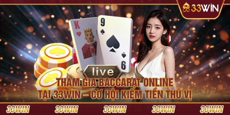 Tham gia Baccarat Online tại 33 win – Cơ hội kiếm tiền thú vị
