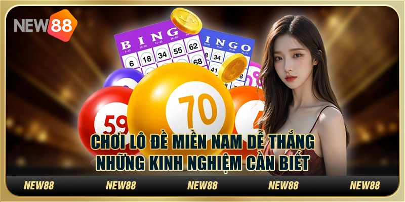 Chơi lô đề miền Nam dễ thắng: Những kinh nghiệm cần biết tại New88