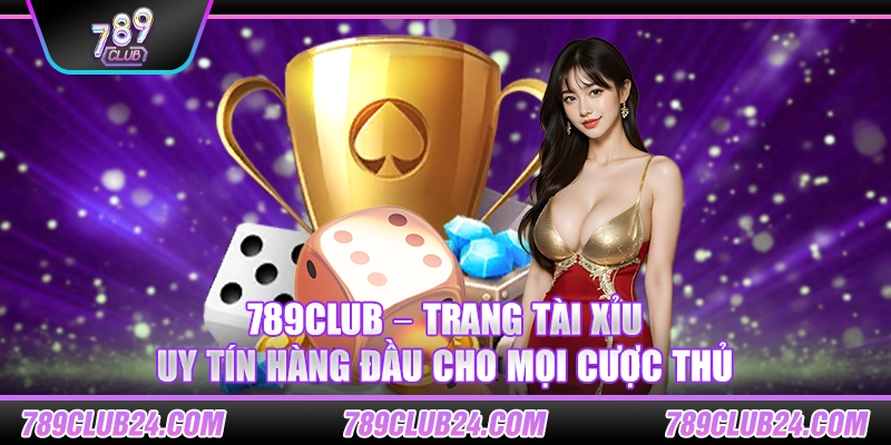 789club – Trang Tài Xỉu uy tín hàng đầu cho mọi cược thủ