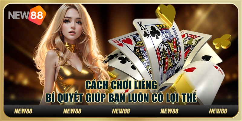 Cách chơi Liêng: Bí quyết giúp bạn luôn có lợi thế