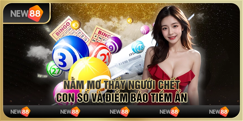 Nằm mơ thấy người chết: Con số và điềm báo tiềm ẩn