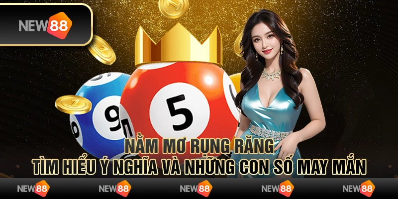 Nằm mơ rụng răng: Tìm hiểu ý nghĩa và những con số may mắn