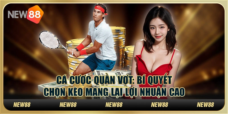 Cá cược quần vợt: Bí quyết chọn kèo mang lại lợi nhuận cao