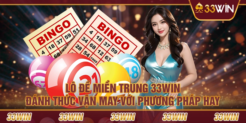 Lô đề miền trung 33Win - Đánh thức vận may với phương pháp hay
