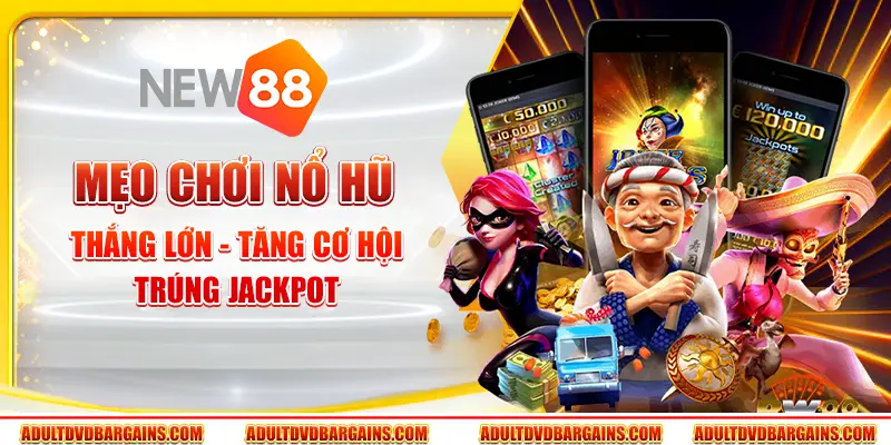 Mẹo chơi nổ hũ thắng lớn - Tăng cơ hội trúng jackpot