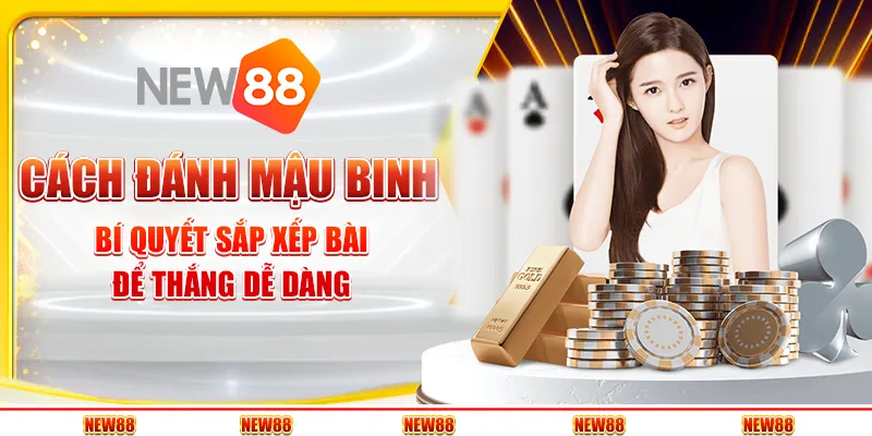 Cách đánh Mậu Binh: Bí quyết sắp xếp bài để thắng dễ dàng