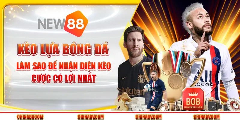 Kèo lựa bóng đá - Làm sao để nhận diện kèo cược có lợi nhất