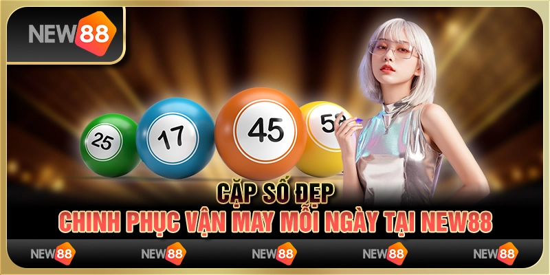 Cặp số đẹp - Chinh phục vận may mỗi ngày tại New88