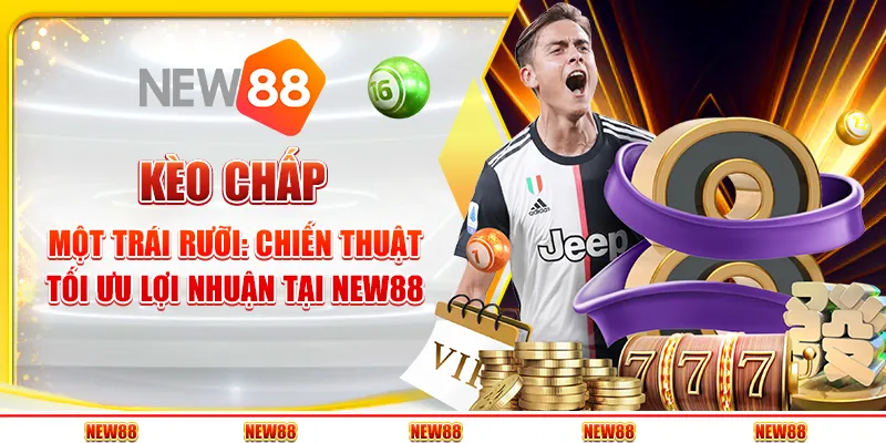 Kèo chấp một trái rưỡi: Chiến thuật tối ưu lợi nhuận tại New88