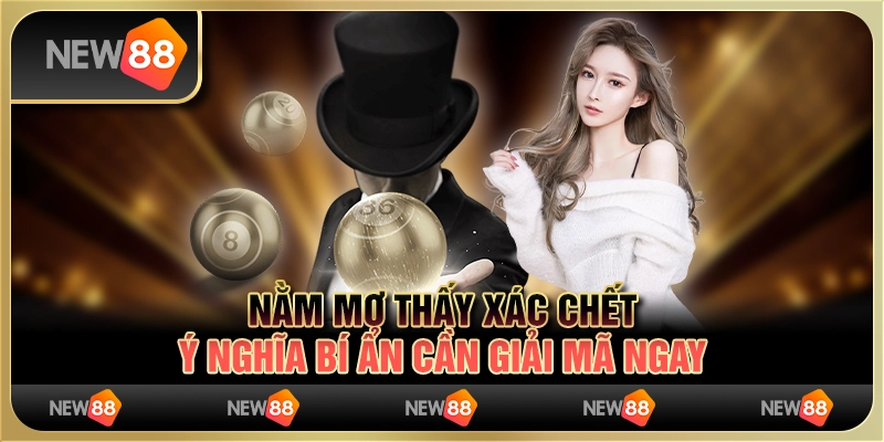 Nằm mơ thấy xác chết - Ý nghĩa bí ẩn cần giải mã ngay
