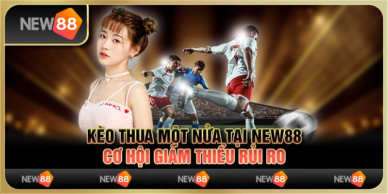 Kèo thua một nửa tại New88 - Cơ hội giảm thiểu rủi ro