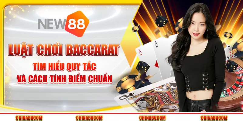 Luật chơi Baccarat - Tìm hiểu quy tắc và cách tính điểm chuẩn