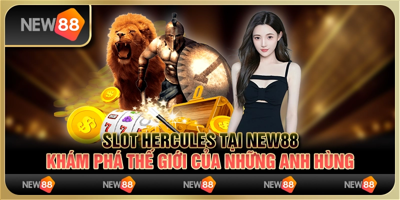 Slot Hercules tại New88 - Khám phá thế giới của những anh hùng