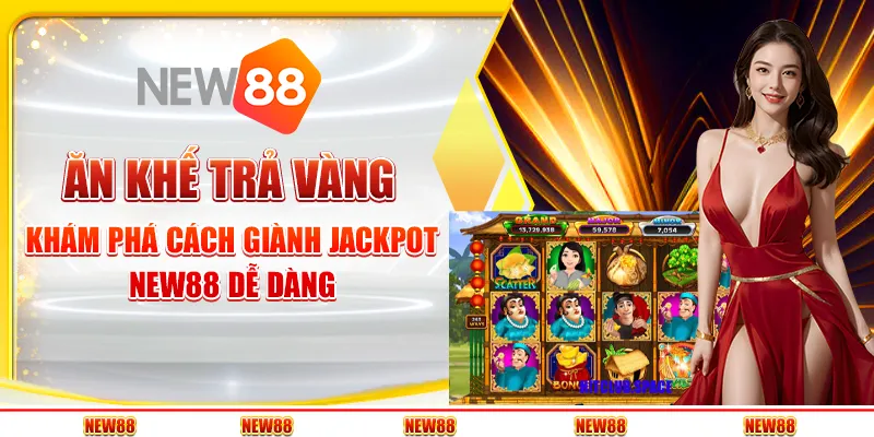 Ăn Khế Trả Vàng: Khám phá cách giành jackpot New88 dễ dàng