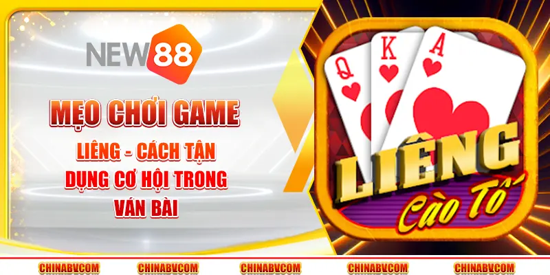 Mẹo chơi game bài Liêng - Cách tận dụng cơ hội trong ván bài