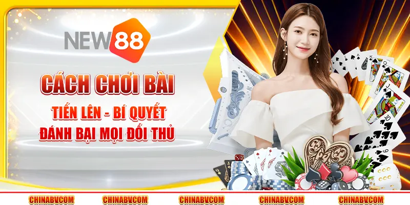 Cách chơi bài tiến lên - Bí quyết đánh bại mọi đối thủ