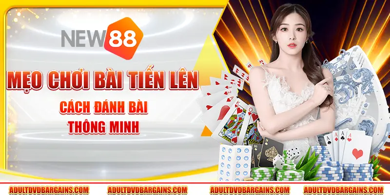 Mẹo chơi bài tiến lên - Cách đánh bài thông minh