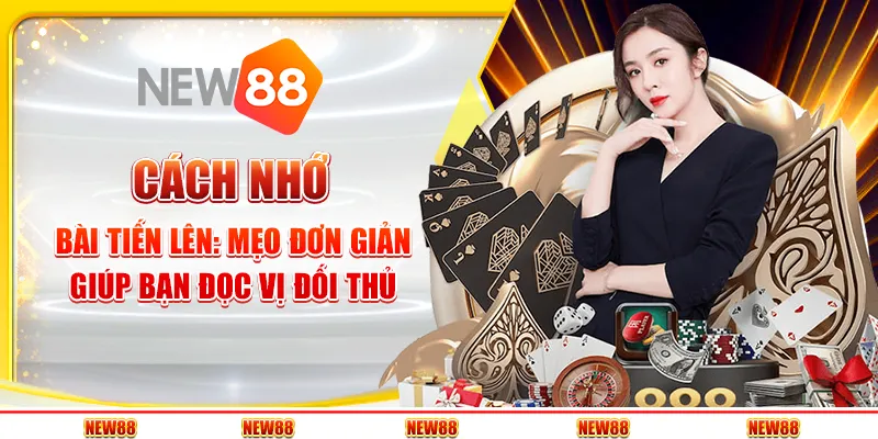 Cách nhớ bài Tiến Lên: Mẹo đơn giản giúp bạn đọc vị đối thủ