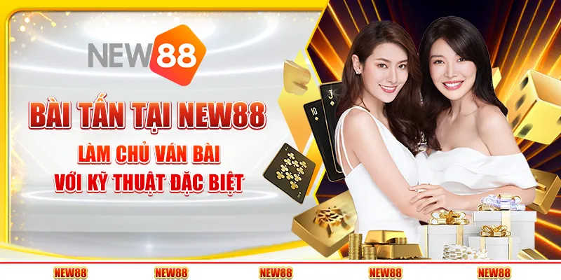 Bài Tấn tại New88: Làm chủ ván bài với kỹ thuật đặc biệt