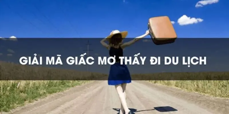 Ý nghĩa khi nằm mơ thấy đi du lịch