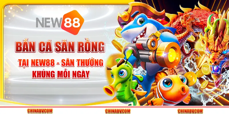 Bắn cá Săn Rồng tại New88 - Săn thưởng khủng mỗi ngày