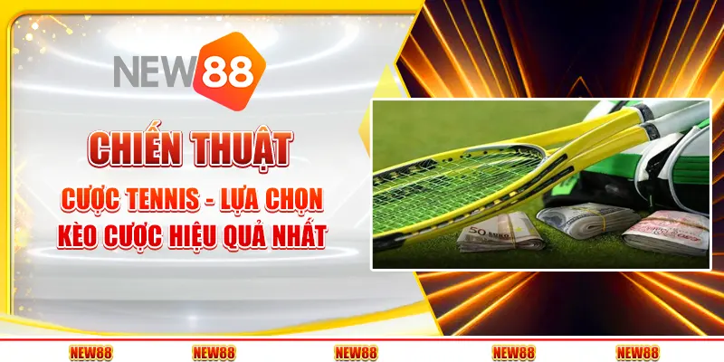 Chiến thuật cược tennis - Lựa chọn kèo cược hiệu quả nhất