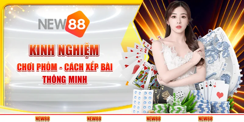 Kinh nghiệm chơi phỏm - Cách xếp bài thông minh