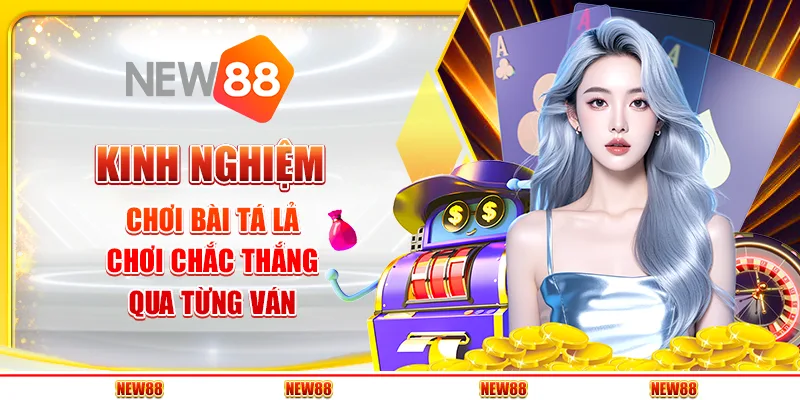 Kinh nghiệm chơi bài tá lả - Chơi chắc thắng qua từng ván