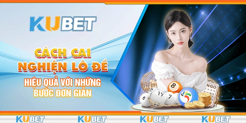 Cách Cai Nghiện Lô Đề Hiệu Quả Với Những Bước Đơn Giản