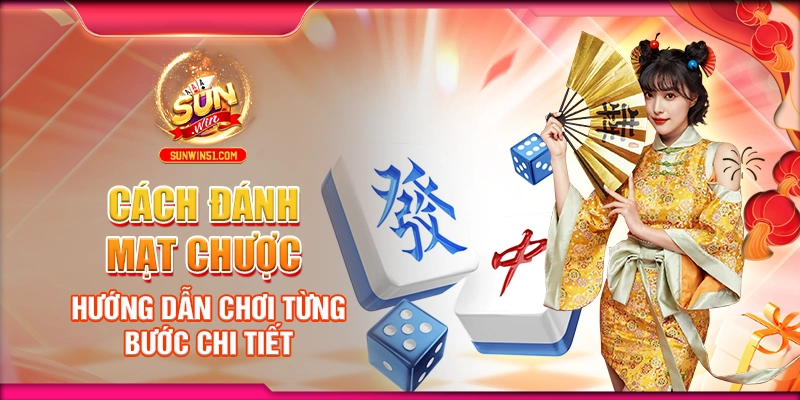 Cách Đánh Mạt Chược: Hướng Dẫn Chơi Từng Bước Chi Tiết