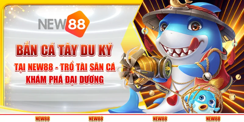 Bắn cá Tây Du Ký tại New88 - Trổ tài săn cá, khám phá đại dương