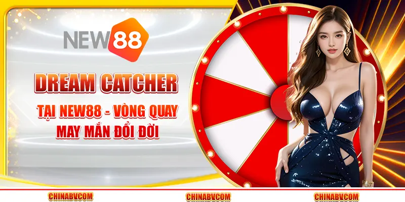 Dream Catcher tại New88 - Vòng quay may mắn đổi đời