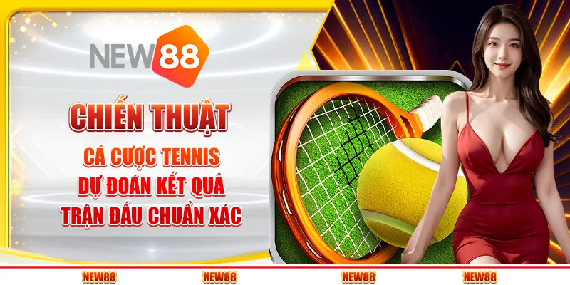 Chiến thuật cá cược tennis - Dự đoán kết quả trận đấu chuẩn xác