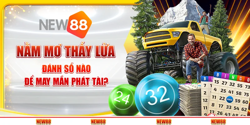 Nằm mơ thấy lửa - Đánh số nào để may mắn phát tài?