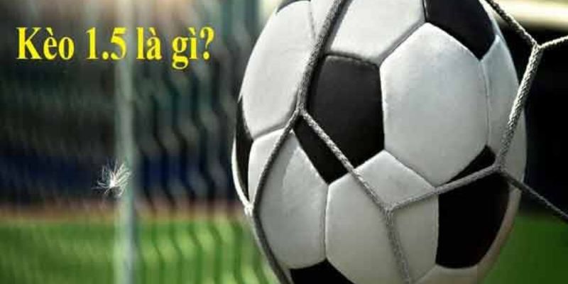 Sơ lược về kèo chấp một trái rưỡi