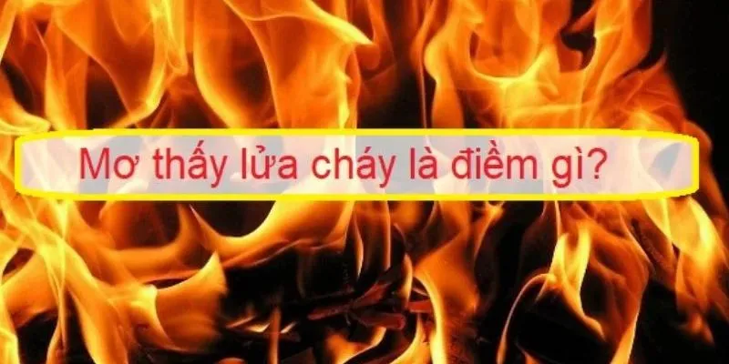 Giải mã ý nghĩa khi mơ thấy mình bị lửa đốt