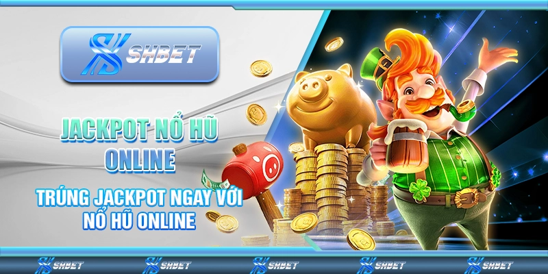 Jackpot Nổ Hũ Online - Trúng Jackpot Ngay Với Nổ Hũ Online