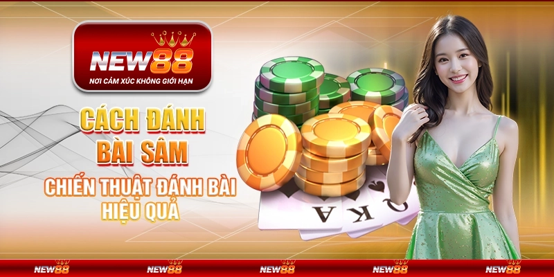 Cách đánh bài Sâm - Chiến thuật đánh bài hiệu quả
