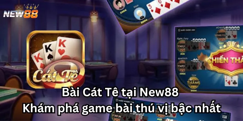Bài Cát Tê tại New88 - Khám phá game bài thú vị bậc nhất