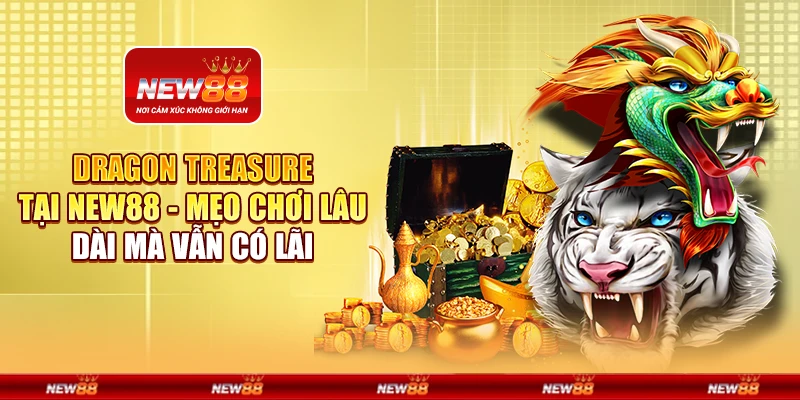 Dragon Treasure tại New88 - Mẹo chơi lâu dài mà vẫn có lãi