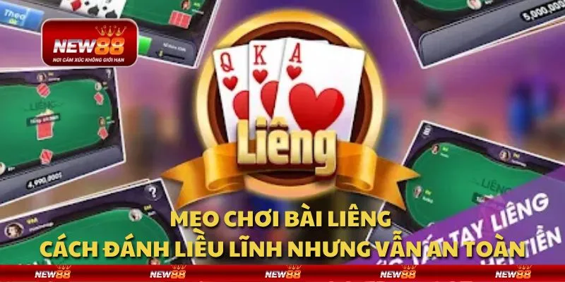 Mẹo chơi bài Liêng - Cách đánh liều lĩnh nhưng vẫn an toàn
