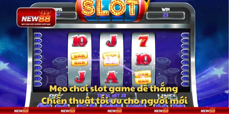 Mẹo chơi slot game dễ thắng: Chiến thuật tối ưu cho người mới