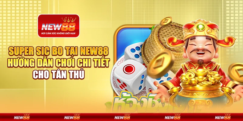 Super Sic Bo tại New88 - Hướng dẫn chơi chi tiết cho tân thủ