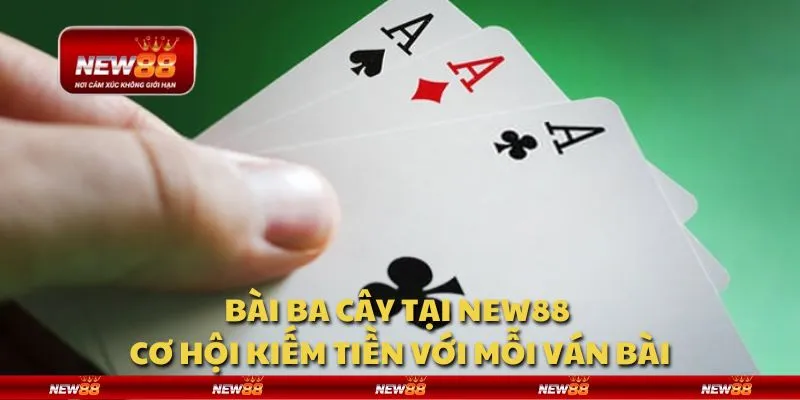 Bài ba cây tại New88 - Cơ hội kiếm tiền với mỗi ván bài