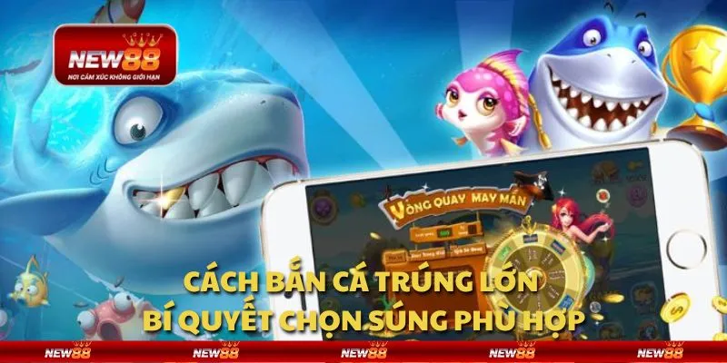 Cách bắn cá trúng lớn - Bí quyết chọn súng phù hợp