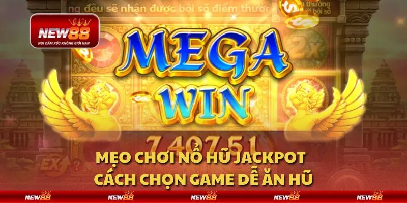 Mẹo chơi nổ hũ jackpot - Cách chọn game dễ ăn hũ