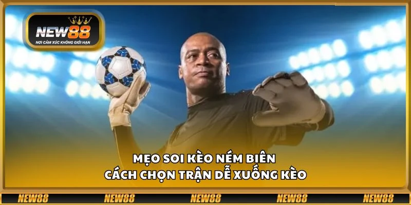 Mẹo soi kèo ném biên - Cách chọn trận dễ xuống kèo