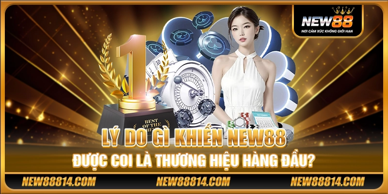 Lý do gì khiến New88 được coi là thương hiệu hàng đầu?
