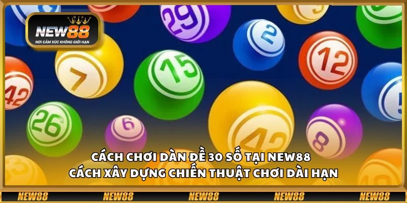 Cách chơi dàn đề 30 số tại New88 - Cách xây dựng chiến thuật chơi dài hạn